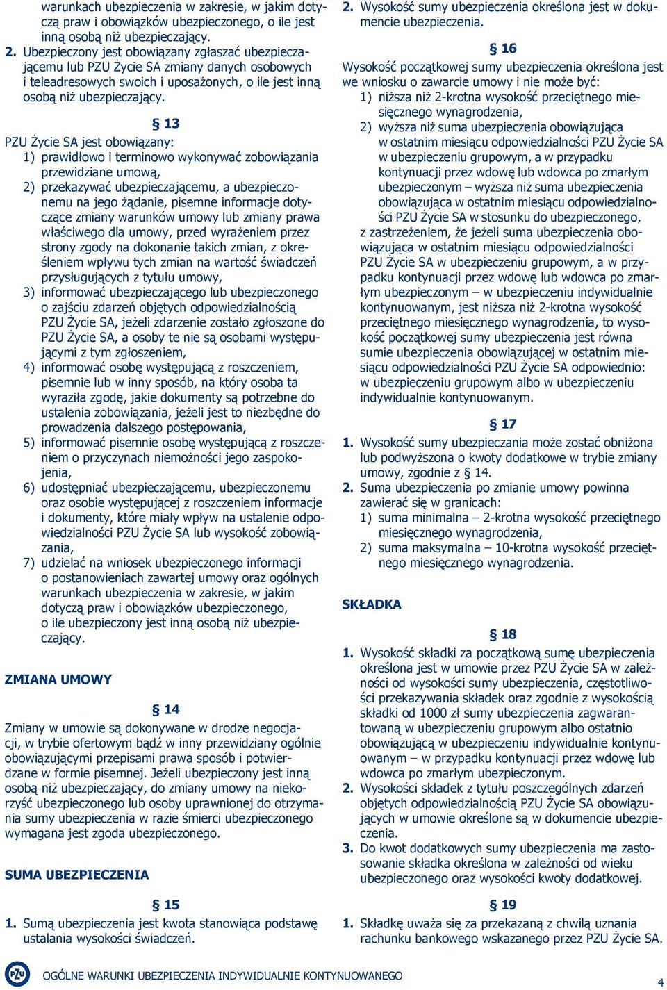 13 PZU Życie SA jest obowiązany: 1) prawidłowo i terminowo wykonywać zobowiązania przewidziane umową, 2) przekazywać ubezpieczającemu, a ubezpieczonemu na jego żądanie, pisemne informacje dotyczące