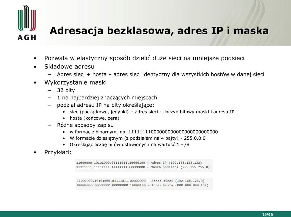 określające: sieć (początkowe, jedynki) adres sieci - iloczyn bitowy maski i adresu IP hosta (końcowe, zera) Różne sposoby zapisu w formacie binarnym,