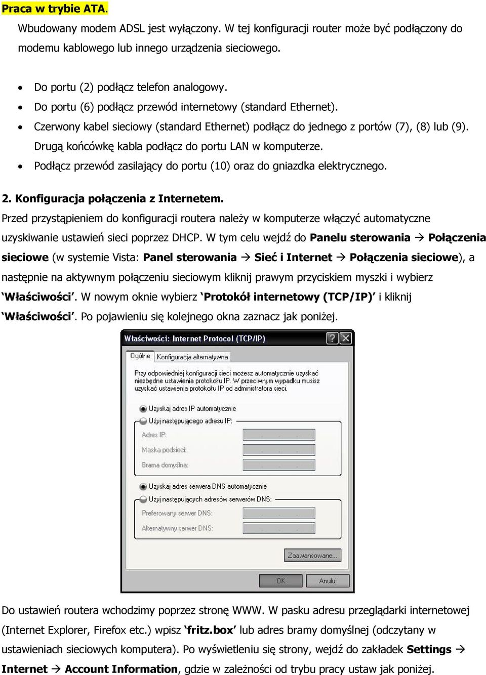 Drugą końcówkę kabla podłącz do portu LAN w komputerze. Podłącz przewód zasilający do portu (10) oraz do gniazdka elektrycznego. 2. Konfiguracja połączenia z Internetem.