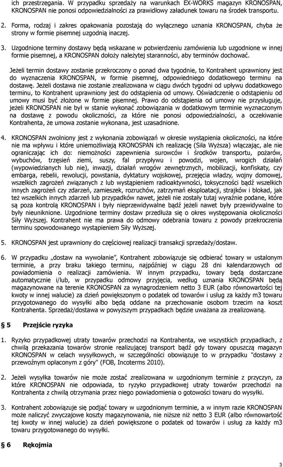 Uzgodnione terminy dostawy będą wskazane w potwierdzeniu zamówienia lub uzgodnione w innej formie pisemnej, a KRONOSPAN dołoży należytej staranności, aby terminów dochować.