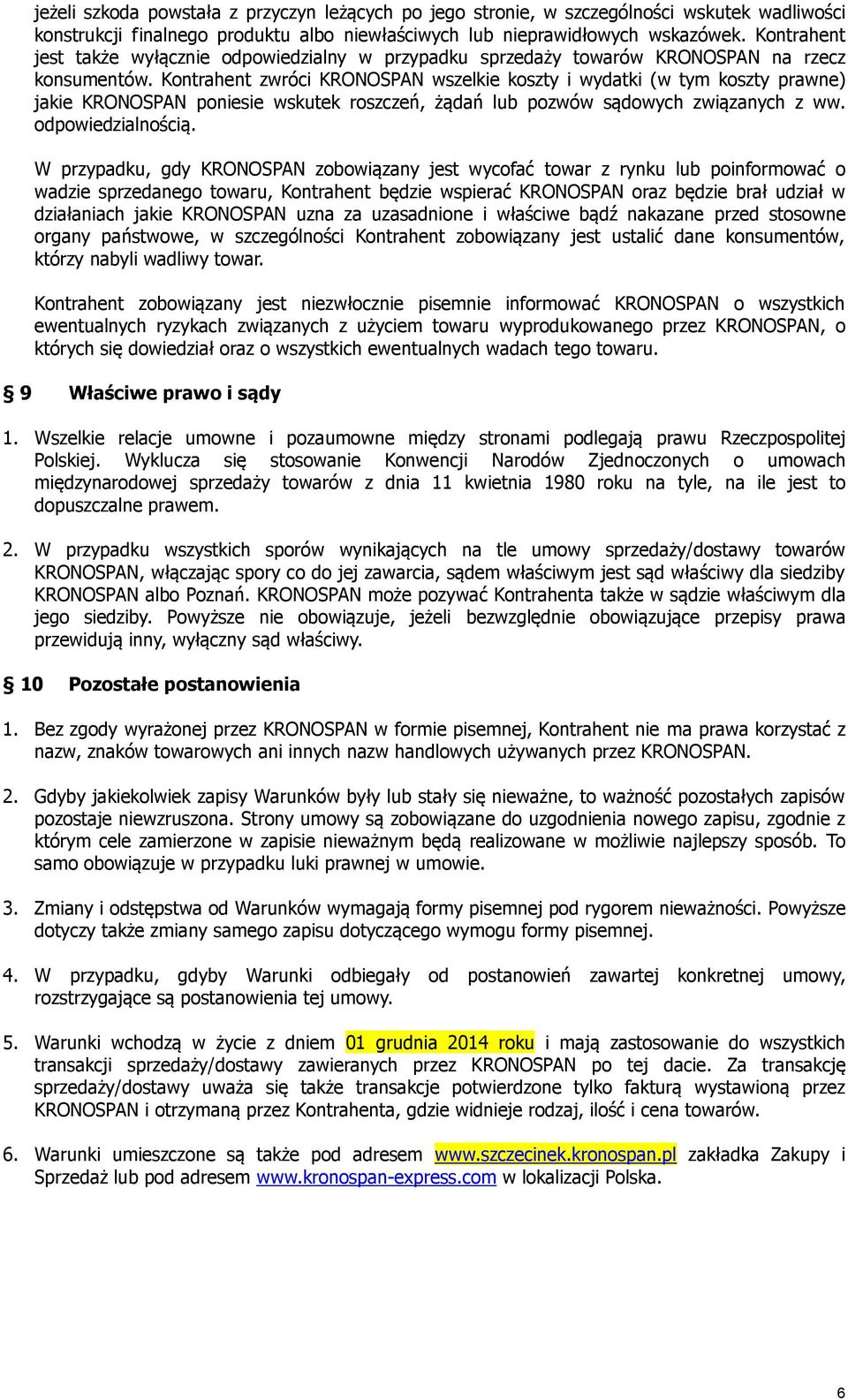 Kontrahent zwróci KRONOSPAN wszelkie koszty i wydatki (w tym koszty prawne) jakie KRONOSPAN poniesie wskutek roszczeń, żądań lub pozwów sądowych związanych z ww. odpowiedzialnością.