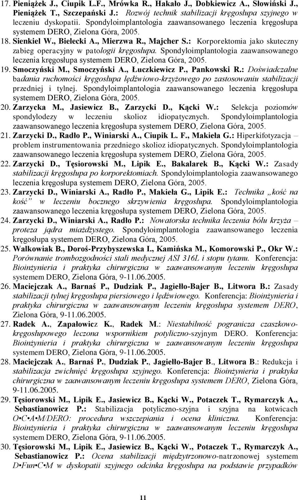 : Korporektomia jako skuteczny zabieg operacyjny w patologii kręgosłupa. Spondyloimplantologia zaawansowanego leczenia kręgosłupa systemem DERO, Zielona Góra, 2005. 19. Smoczyński M., Smoczyński A.