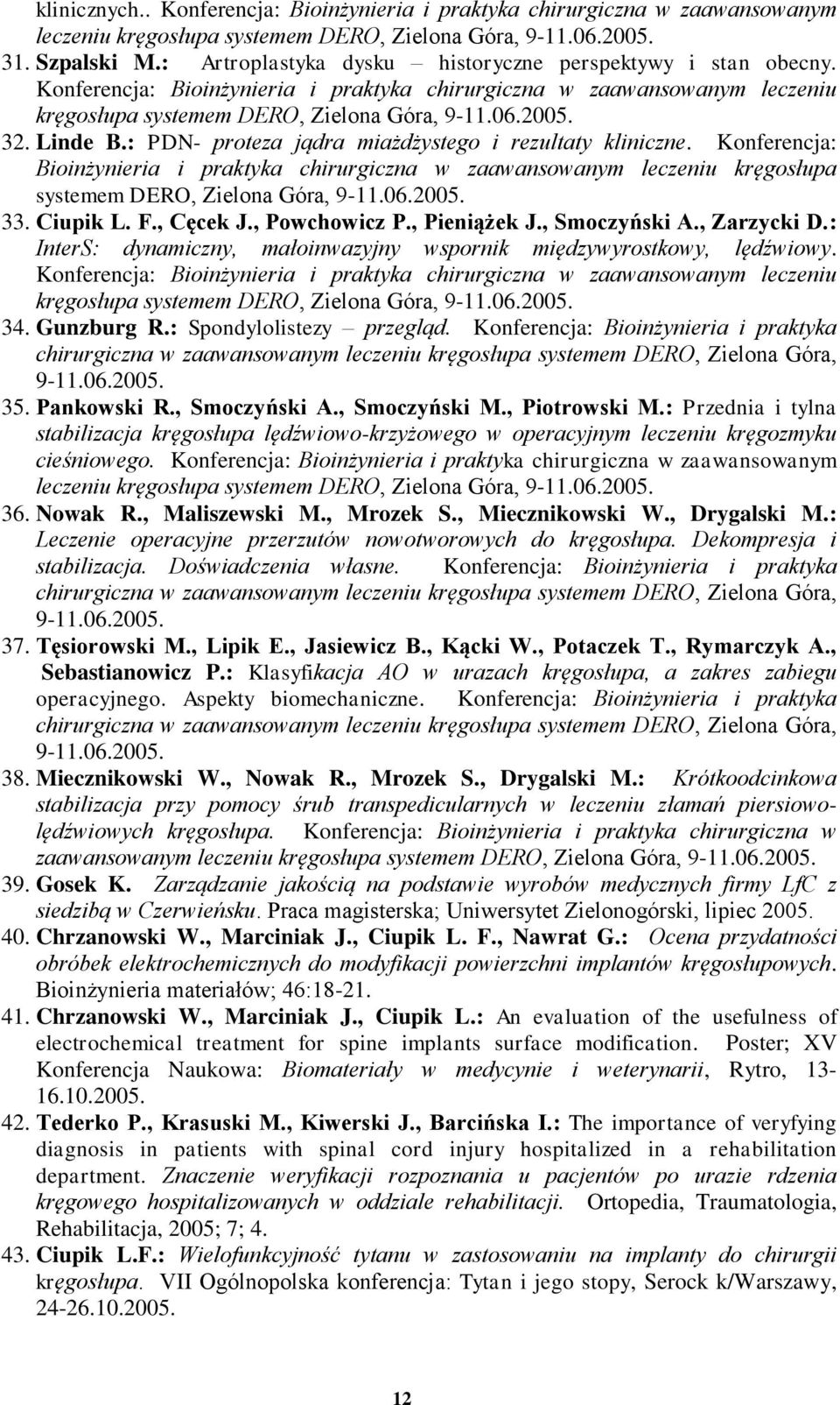 Linde B.: PDN- proteza jądra miażdżystego i rezultaty kliniczne. Konferencja: Bioinżynieria i praktyka chirurgiczna w zaawansowanym leczeniu kręgosłupa systemem DERO, Zielona Góra, 9-11.06.2005. 33.