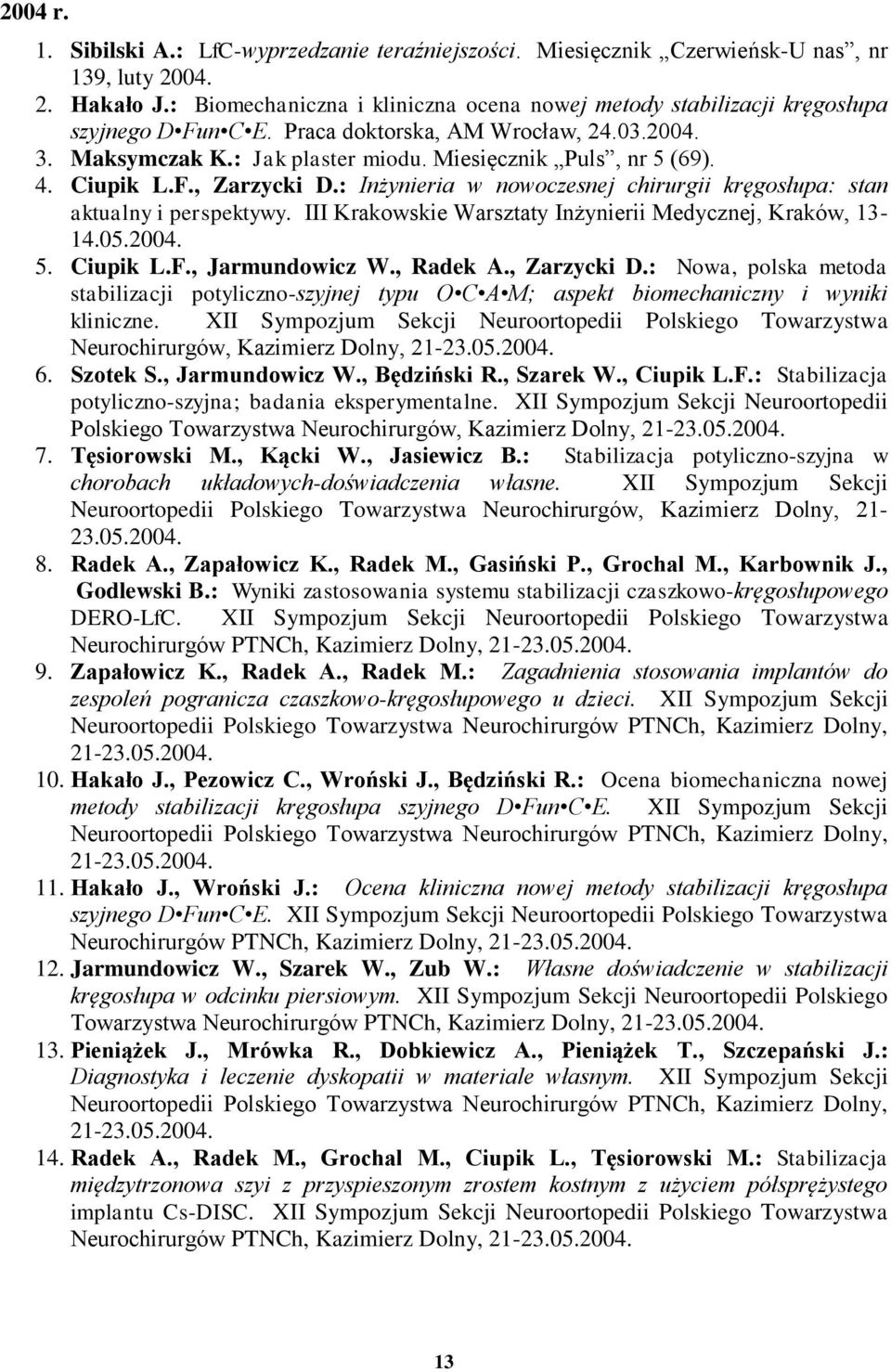 4. Ciupik L.F., Zarzycki D.: Inżynieria w nowoczesnej chirurgii kręgosłupa: stan aktualny i perspektywy. III Krakowskie Warsztaty Inżynierii Medycznej, Kraków, 13-14.05.2004. 5. Ciupik L.F., Jarmundowicz W.