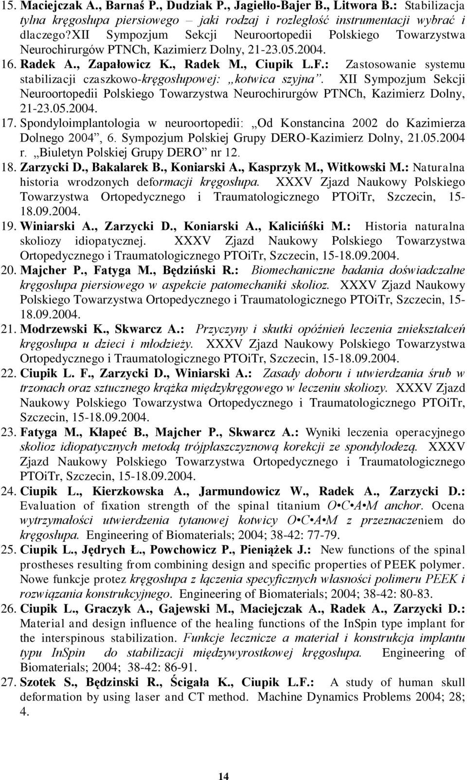 : Zastosowanie systemu stabilizacji czaszkowo-kręgosłupowej: kotwica szyjna. XII Sympozjum Sekcji Neuroortopedii Polskiego Towarzystwa Neurochirurgów PTNCh, Kazimierz Dolny, 21-23.05.2004. 17.