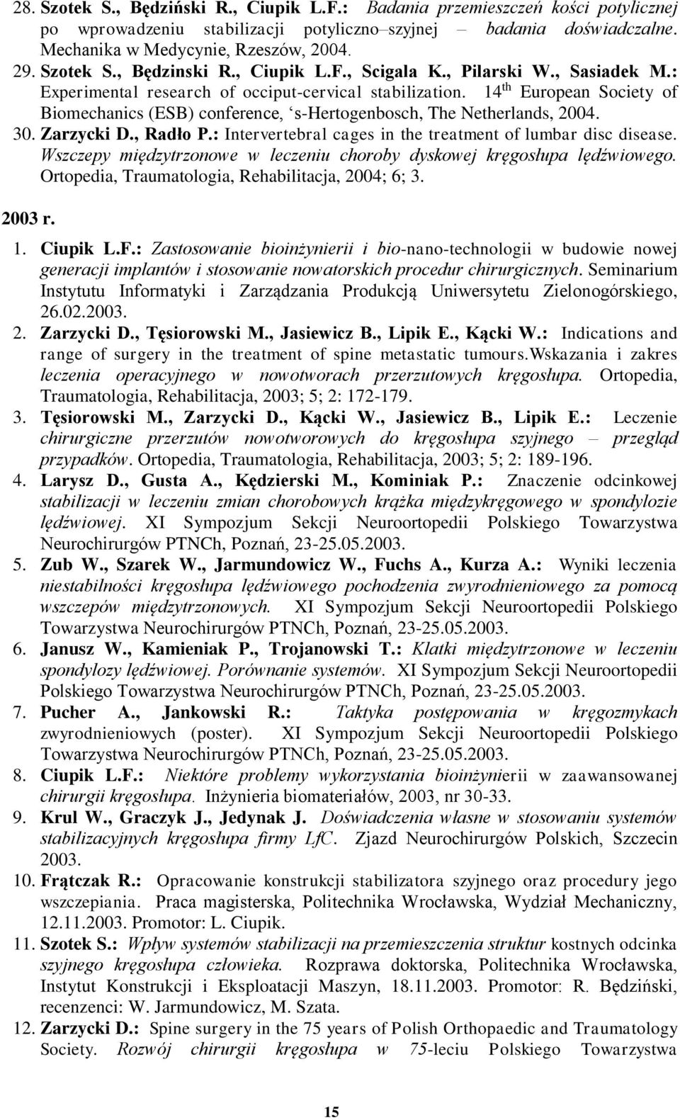 14 th European Society of Biomechanics (ESB) conference, s-hertogenbosch, The Netherlands, 2004. 30. Zarzycki D., Radło P.: Intervertebral cages in the treatment of lumbar disc disease.