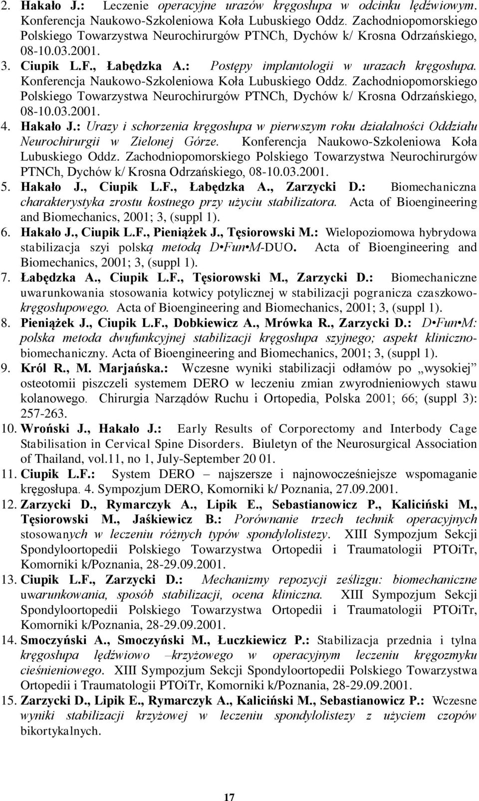 Konferencja Naukowo-Szkoleniowa Koła Lubuskiego Oddz. Zachodniopomorskiego Polskiego Towarzystwa Neurochirurgów PTNCh, Dychów k/ Krosna Odrzańskiego, 08-10.03.2001. 4. Hakało J.