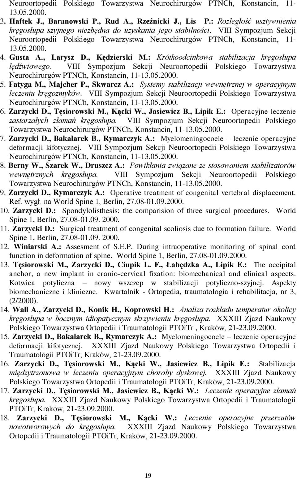 Gusta A., Larysz D., Kędzierski M.: Krótkoodcinkowa stabilizacja kręgosłupa lędźwiowego. VIII Sympozjum Sekcji Neuroortopedii Polskiego Towarzystwa Neurochirurgów PTNCh, Konstancin, 11-13.05.2000. 5.