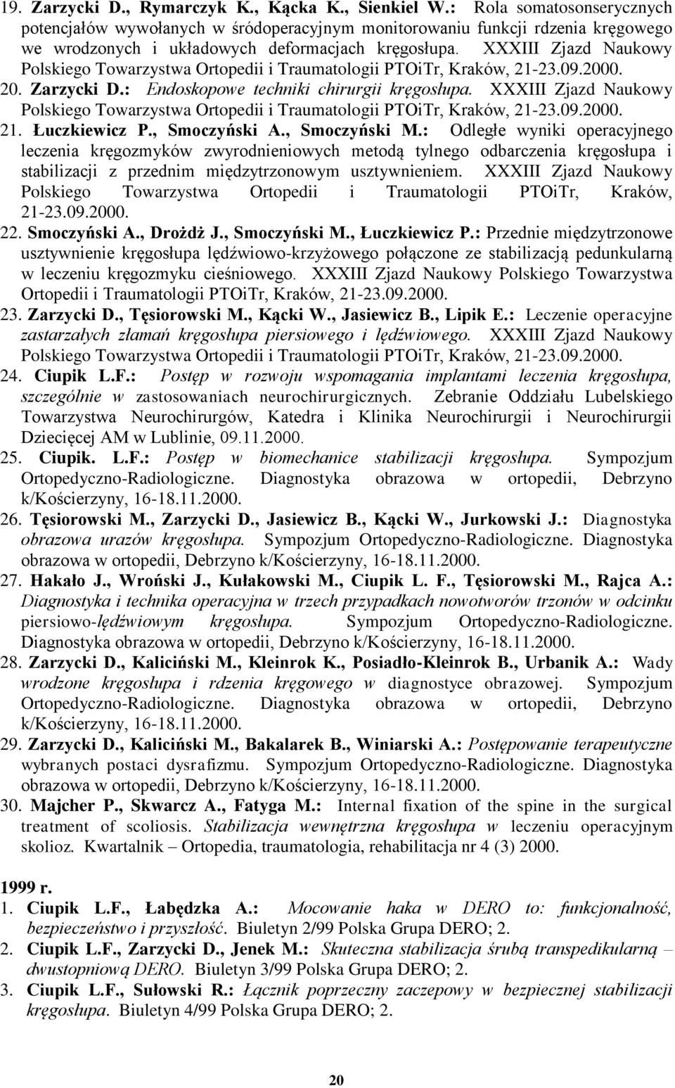 XXXIII Zjazd Naukowy Polskiego Towarzystwa Ortopedii i Traumatologii PTOiTr, Kraków, 21-23.09.2000. 20. Zarzycki D.: Endoskopowe techniki chirurgii kręgosłupa.
