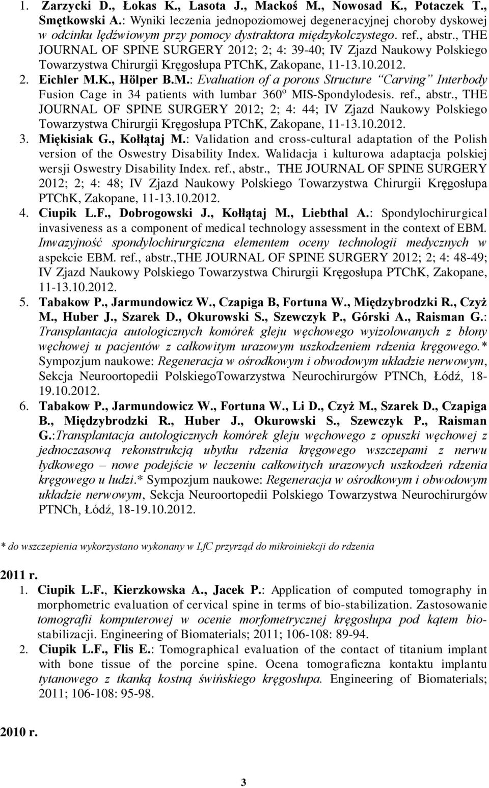 , THE JOURNAL OF SPINE SURGERY 2012; 2; 4: 39-40; IV Zjazd Naukowy Polskiego Towarzystwa Chirurgii Kręgosłupa PTChK, Zakopane, 11-13.10.2012. 2. Eichler M.