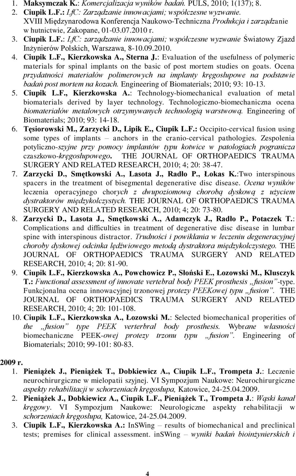 : LfC: zarządzanie innowacjami; współczesne wyzwanie Światowy Zjazd Inżynierów Polskich, Warszawa, 8-10.09.2010. 4. Ciupik L.F., Kierzkowska A., Sterna J.