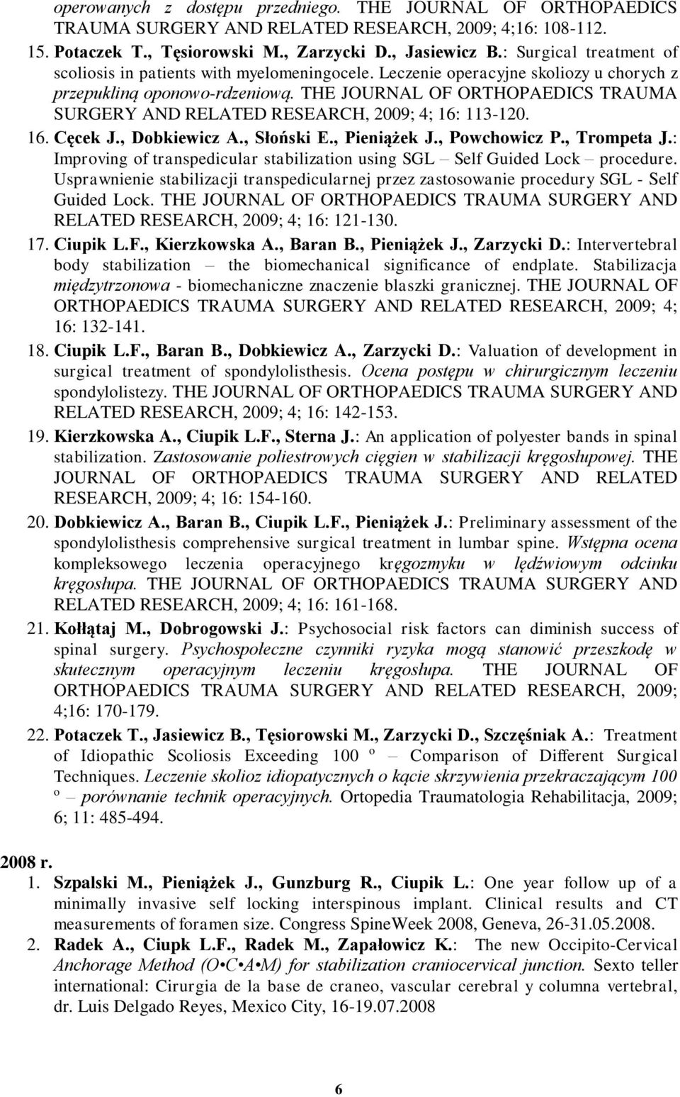 THE JOURNAL OF ORTHOPAEDICS TRAUMA SURGERY AND RELATED RESEARCH, 2009; 4; 16: 113-120. 16. Cęcek J., Dobkiewicz A., Słoński E., Pieniążek J., Powchowicz P., Trompeta J.