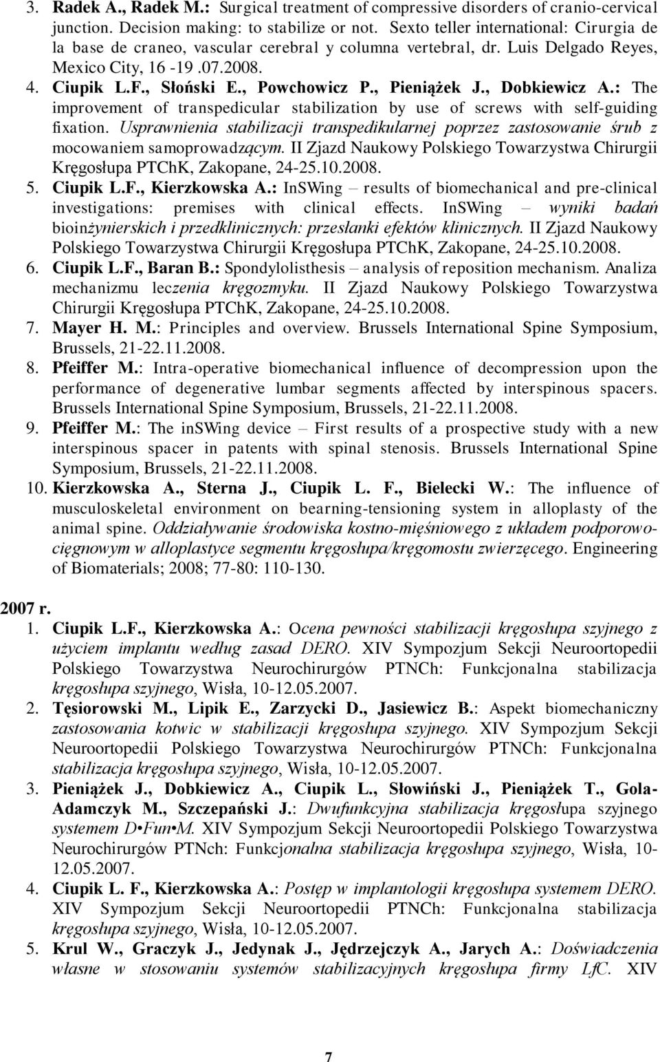 , Pieniążek J., Dobkiewicz A.: The improvement of transpedicular stabilization by use of screws with self-guiding fixation.