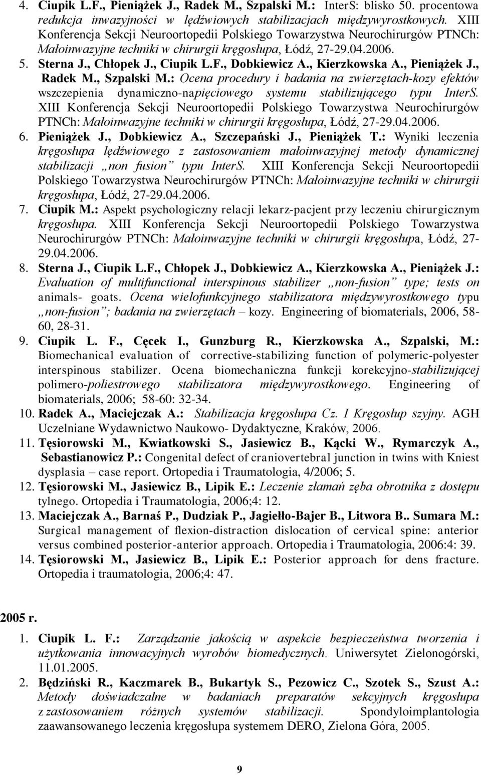 , Dobkiewicz A., Kierzkowska A., Pieniążek J., Radek M., Szpalski M.: Ocena procedury i badania na zwierzętach-kozy efektów wszczepienia dynamiczno-napięciowego systemu stabilizującego typu InterS.