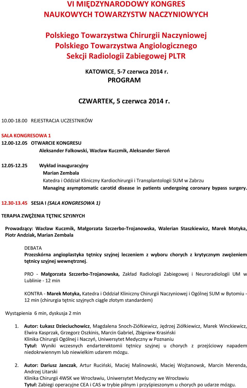 25 Wykład inauguracyjny Marian Zembala Katedra i Oddział Kliniczny Kardiochirurgii i Transplantologii SUM w Zabrzu Managing asymptomatic carotid disease in patients undergoing coronary bypass surgery.