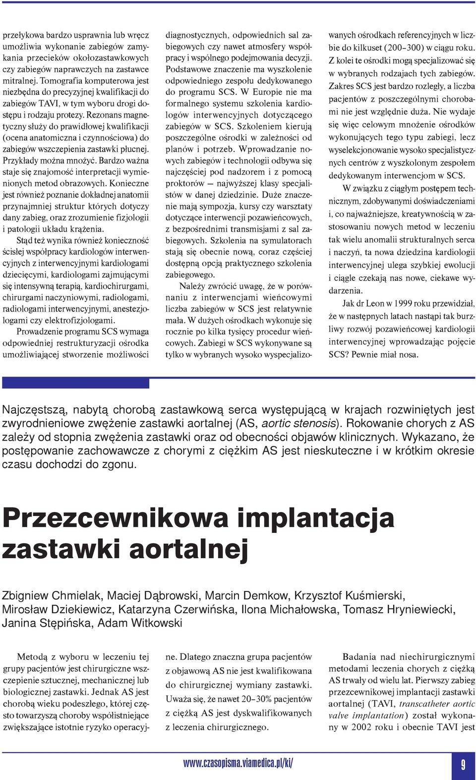 Rezonans magnetyczny służy do prawidłowej kwalifikacji (ocena anatomiczna i czynnościowa) do zabiegów wszczepienia zastawki płucnej. Przykłady można mnożyć.