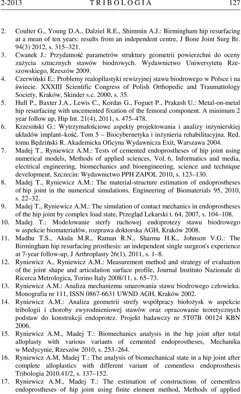 Czerwiński E.: Problemy realopllastyki rewizyjnej stawu biodrowego w Polsce i na świecie. XXXIII Scientific Congress of Polish Orthopedic and Traumattology Society, Kraków, Skinder s.c. 2000, s. 35.