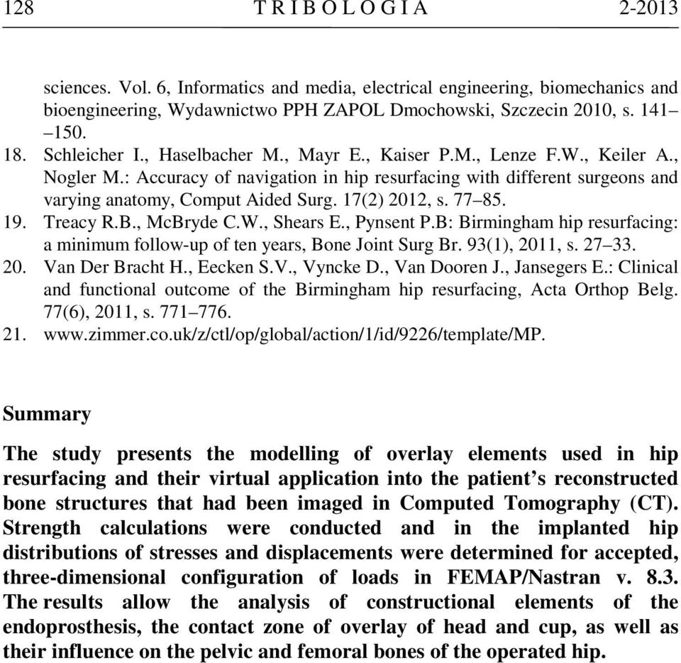 17(2) 2012, s. 77 85. 19. Treacy R.B., McBryde C.W., Shears E., Pynsent P.B: Birmingham hip resurfacing: a minimum follow-up of ten years, Bone Joint Surg Br. 93(1), 2011, s. 27 33. 20. Van Der Bracht H.