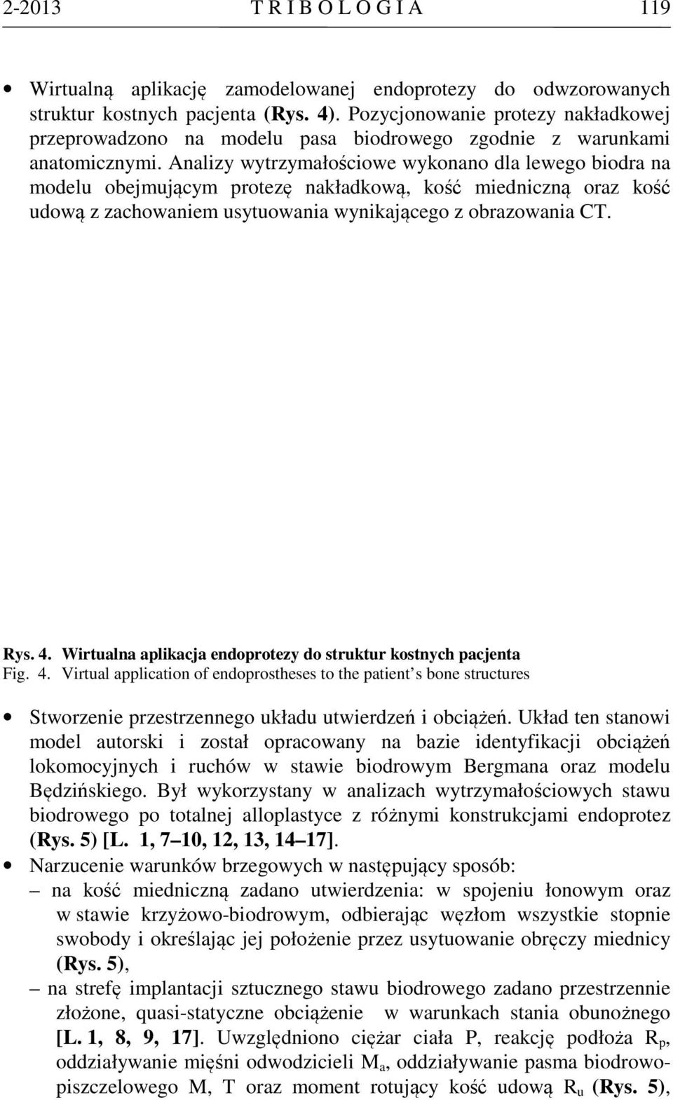 Analizy wytrzymałościowe wykonano dla lewego biodra na modelu obejmującym protezę nakładkową, kość miedniczną oraz kość udową z zachowaniem usytuowania wynikającego z obrazowania CT. Rys. 4.