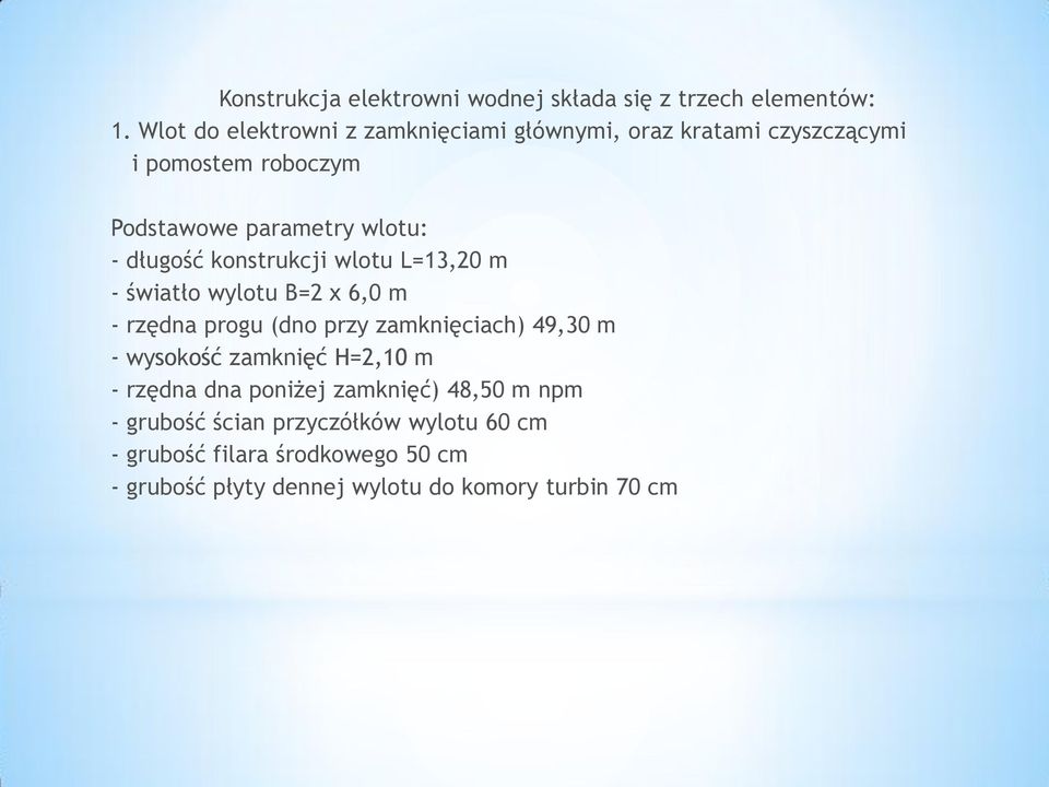 długość konstrukcji wlotu L=13,20 m - światło wylotu B=2 x 6,0 m - rzędna progu (dno przy zamknięciach) 49,30 m - wysokość