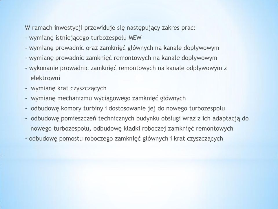 czyszczących - wymianę mechanizmu wyciągowego zamknięć głównych - odbudowę komory turbiny i dostosowanie jej do nowego turbozespołu - odbudowę pomieszczeń