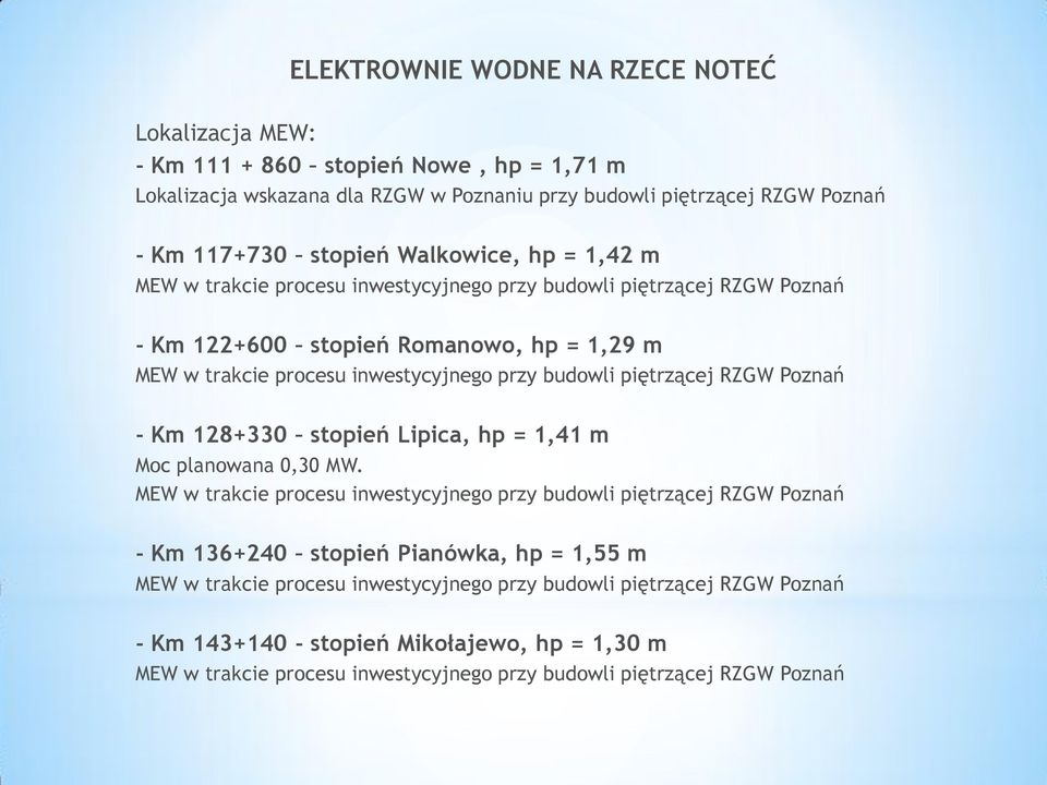 RZGW Poznań - Km 128+330 stopień Lipica, hp = 1,41 m Moc planowana 0,30 MW.