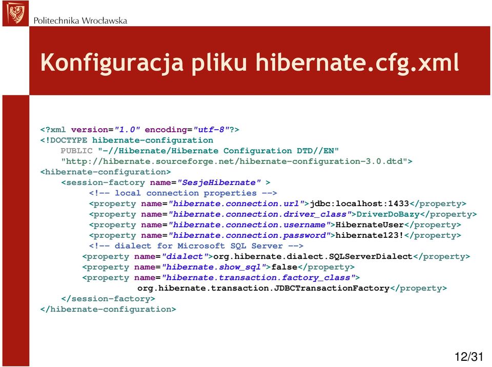 connection.driver_class">driverdobazy</property> <property name="hibernate.connection.username">hibernateuser</property> <property name="hibernate.connection.password">hibernate123!</property> <!-- dialect for Microsoft SQL Server --> <property name="dialect">org.