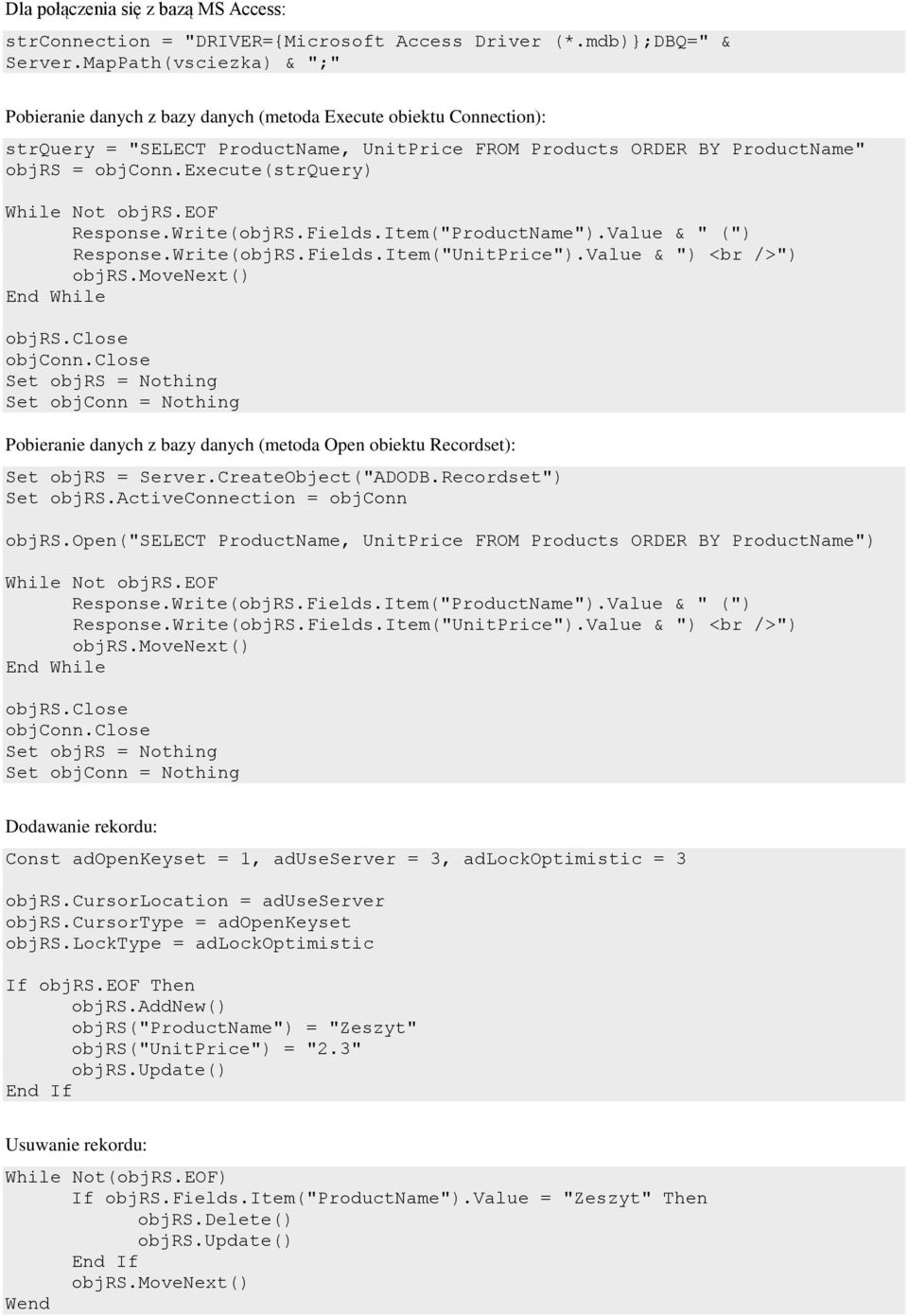 execute(strquery) While Not objrs.eof Response.Write(objRS.Fields.Item("ProductName").Value & " (") Response.Write(objRS.Fields.Item("UnitPrice").Value & ") <br />") objrs.movenext() End While objrs.