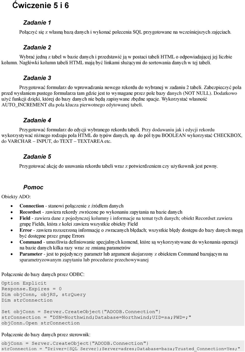 Nagłówki kolumn tabeli HTML mają być linkami służącymi do sortowania danych w tej tabeli. Zadanie 3 Przygotować formularz do wprowadzania nowego rekordu do wybranej w zadaniu 2 tabeli.