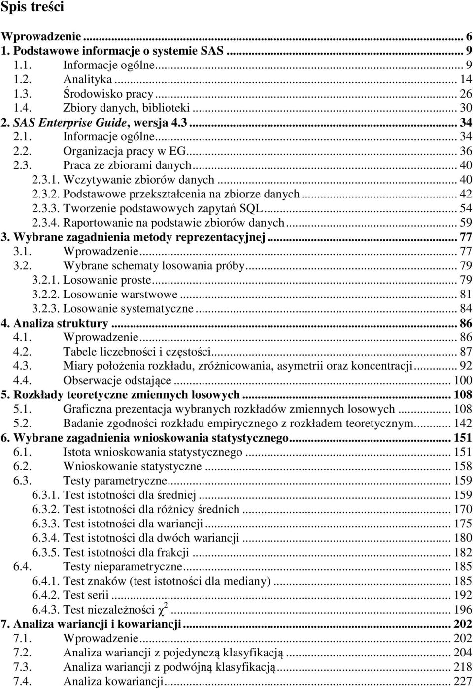 .. 42 2.3.3. Tworzenie podstawowych zapytań SQL... 54 2.3.4. Raportowanie na podstawie zbiorów danych... 59 3. Wybrane zagadnienia metody reprezentacyjnej... 77 3.1. Wprowadzenie... 77 3.2. Wybrane schematy losowania próby.