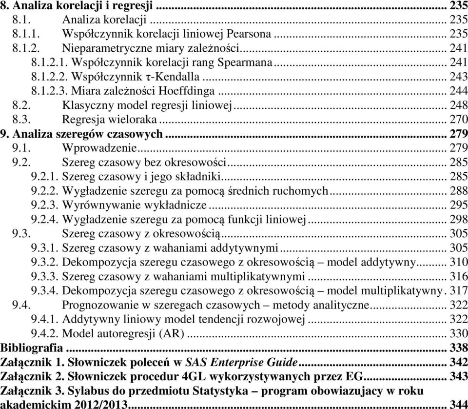 .. 279 9.1. Wprowadzenie... 279 9.2. Szereg czasowy bez okresowości... 285 9.2.1. Szereg czasowy i jego składniki... 285 9.2.2. Wygładzenie szeregu za pomocą średnich ruchomych... 288 9.2.3.