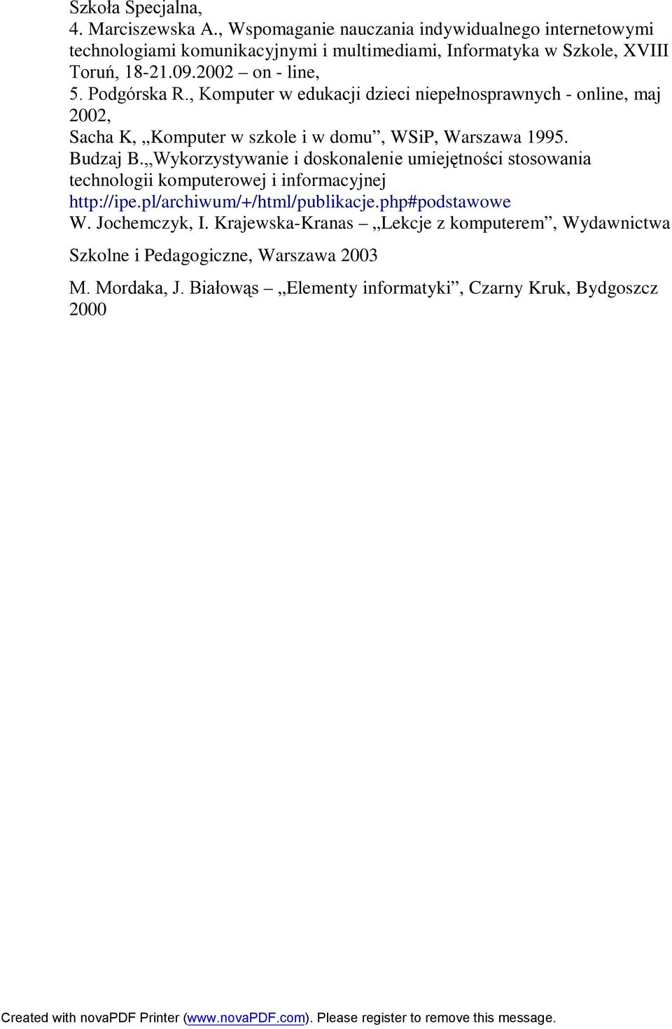 Podgórska R., Komputer w edukacji dzieci niepełnosprawnych - online, maj 2002, Sacha K, Komputer w szkole i w domu, WSiP, Warszawa 1995. Budzaj B.