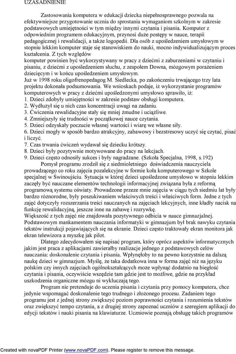 Dla osób z upośledzeniem umysłowym w stopniu lekkim komputer staje się stanowiskiem do nauki, mocno indywidualizującym proces kształcenia.