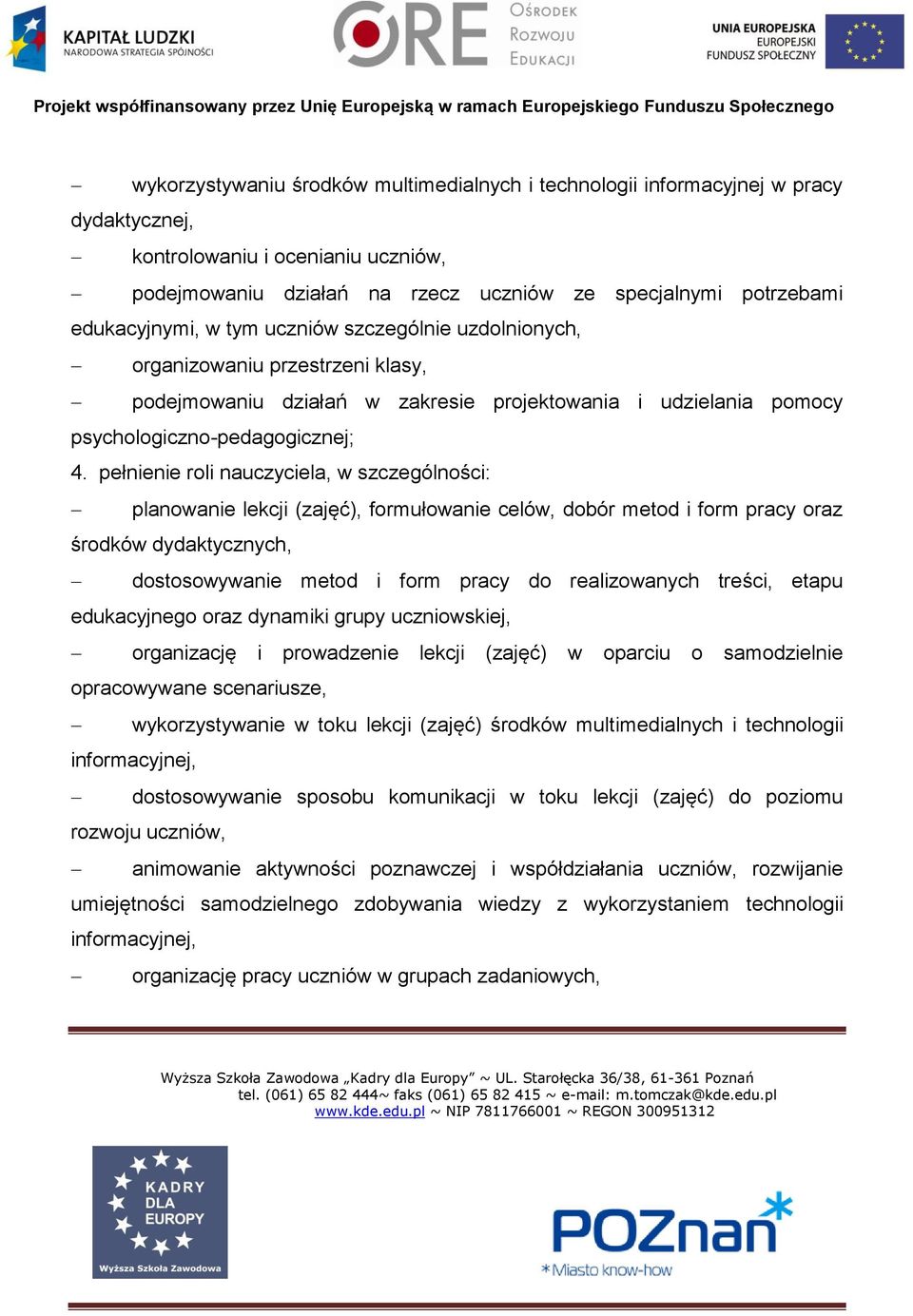 pełnienie roli nauczyciela, w szczególności: planowanie lekcji (zajęć), formułowanie celów, dobór metod i form pracy oraz środków dydaktycznych, dostosowywanie metod i form pracy do realizowanych