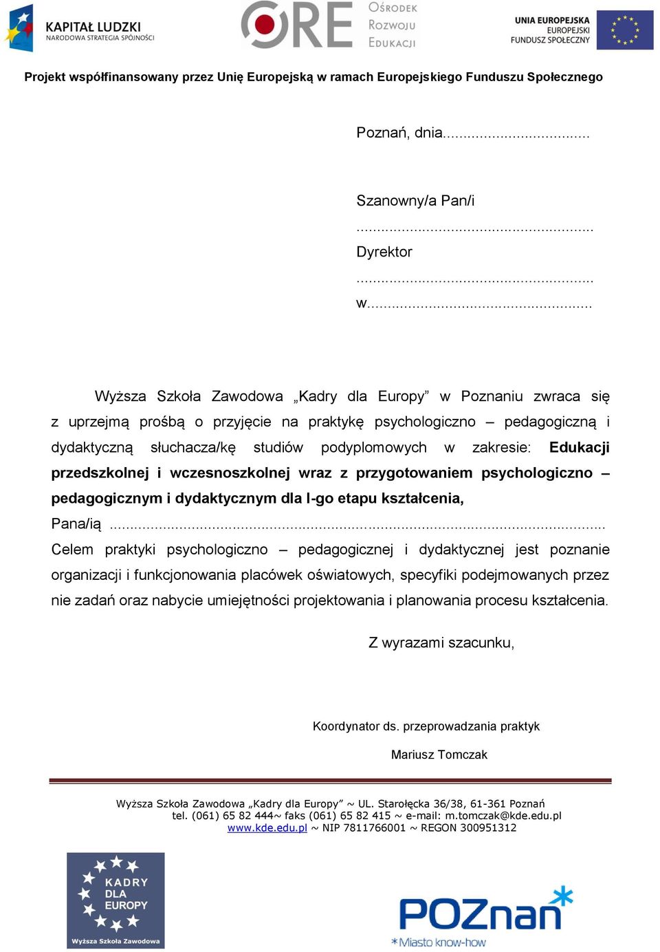 podyplomowych w zakresie: Edukacji przedszkolnej i wczesnoszkolnej wraz z przygotowaniem psychologiczno pedagogicznym i dydaktycznym dla I-go etapu kształcenia, Pana/ią.