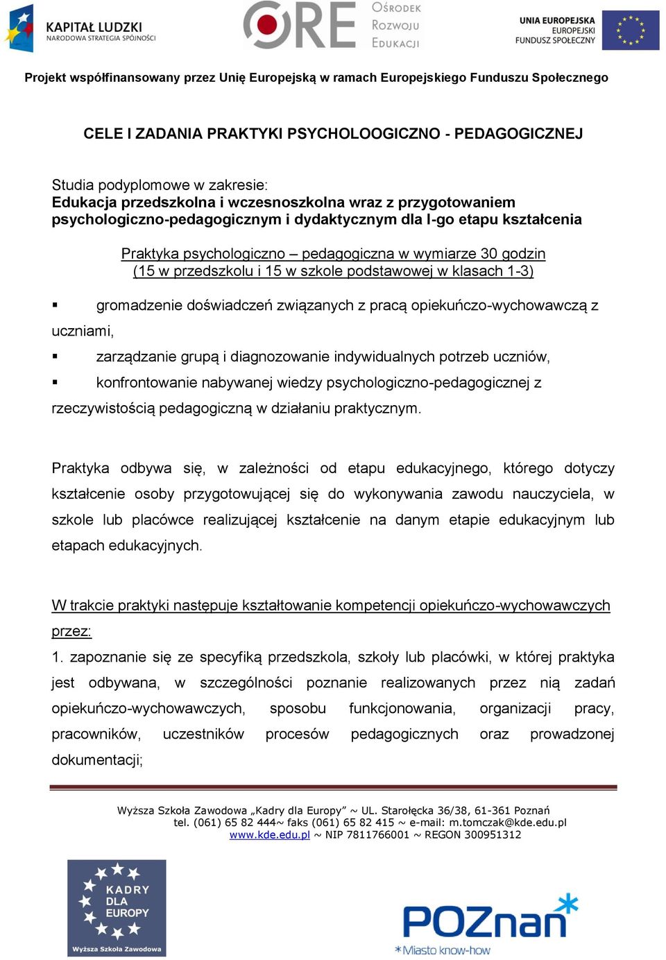 opiekuńczo-wychowawczą z uczniami, zarządzanie grupą i diagnozowanie indywidualnych potrzeb uczniów, konfrontowanie nabywanej wiedzy psychologiczno-pedagogicznej z rzeczywistością pedagogiczną w