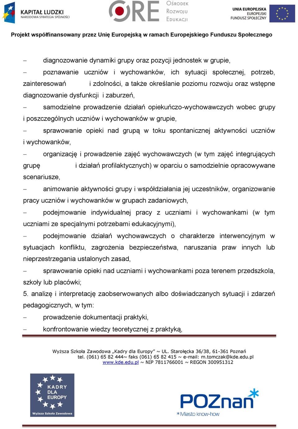 spontanicznej aktywności uczniów i wychowanków, organizację i prowadzenie zajęć wychowawczych (w tym zajęć integrujących grupę i działań profilaktycznych) w oparciu o samodzielnie opracowywane