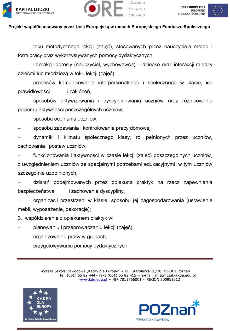 oraz różnicowania poziomu aktywności poszczególnych uczniów, sposobu oceniania uczniów, sposobu zadawania i kontrolowania pracy domowej, dynamiki i klimatu społecznego klasy, ról pełnionych przez