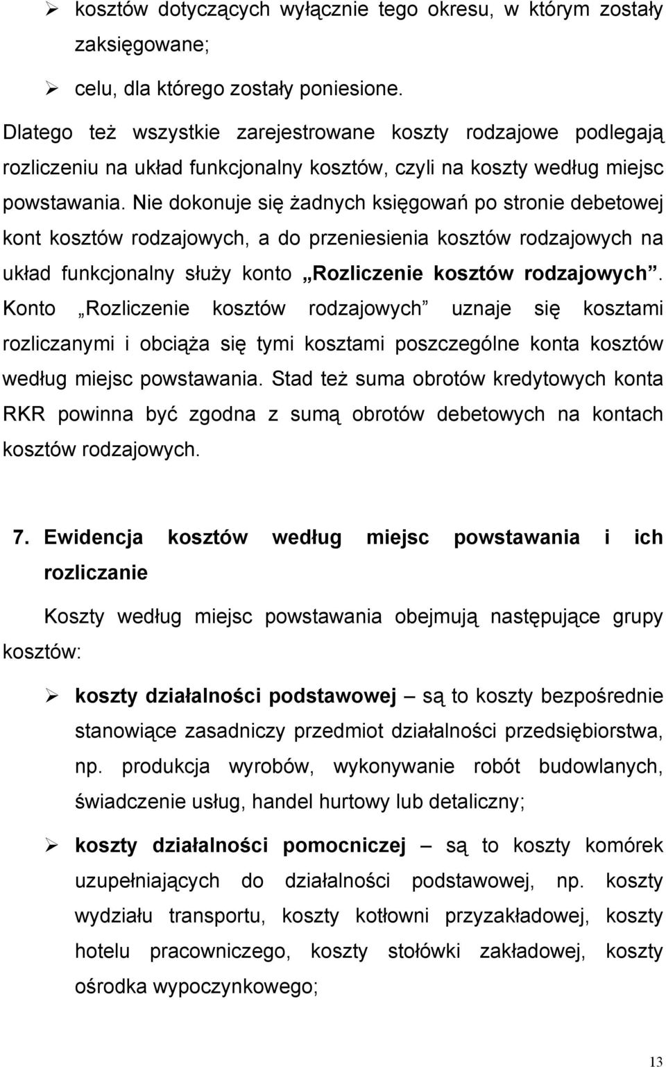 Nie dokonuje się żadnych księgowań po stronie debetowej kont kosztów rodzajowych, a do przeniesienia kosztów rodzajowych na układ funkcjonalny służy konto Rozliczenie kosztów rodzajowych.