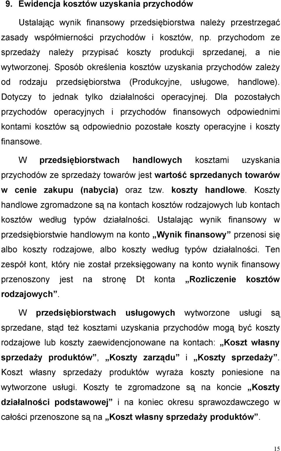 Sposób określenia kosztów uzyskania przychodów zależy od rodzaju przedsiębiorstwa (Produkcyjne, usługowe, handlowe). Dotyczy to jednak tylko działalności operacyjnej.