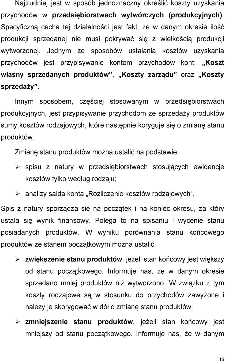 Jednym ze sposobów ustalania kosztów uzyskania przychodów jest przypisywanie kontom przychodów kont: Koszt własny sprzedanych produktów, Koszty zarządu oraz Koszty sprzedaży.