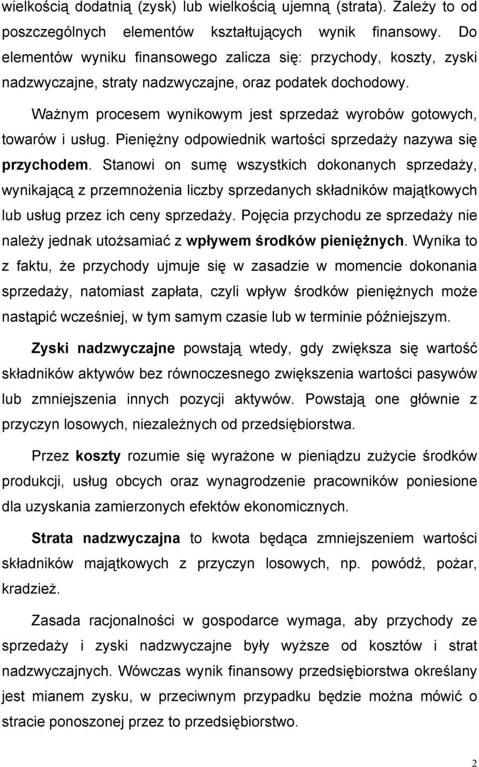 Ważnym procesem wynikowym jest sprzedaż wyrobów gotowych, towarów i usług. Pieniężny odpowiednik wartości sprzedaży nazywa się przychodem.