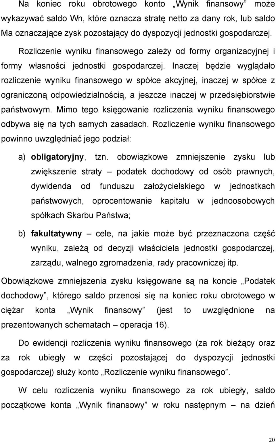 Inaczej będzie wyglądało rozliczenie wyniku finansowego w spółce akcyjnej, inaczej w spółce z ograniczoną odpowiedzialnością, a jeszcze inaczej w przedsiębiorstwie państwowym.