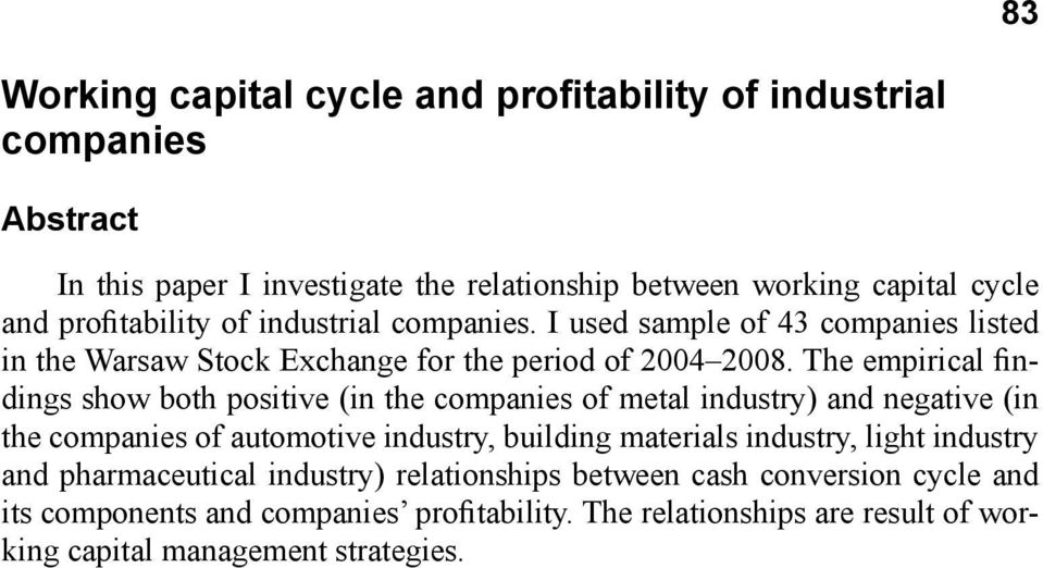 The empirical findings show both positive (in the companies of metal industry) and negative (in the companies of automotive industry, building materials industry,
