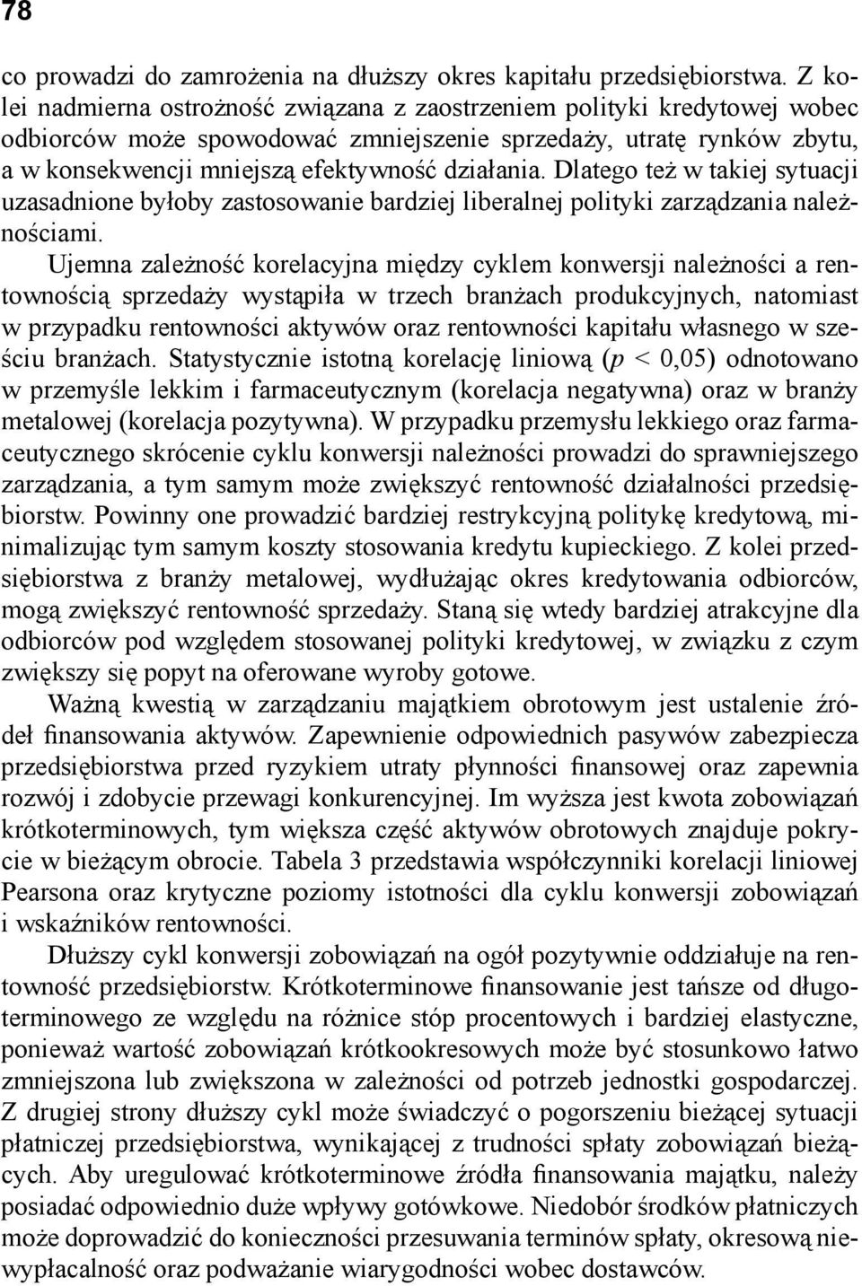 Dlatego też w takiej sytuacji uzasadnione byłoby zastosowanie bardziej liberalnej polityki zarządzania należnościami.