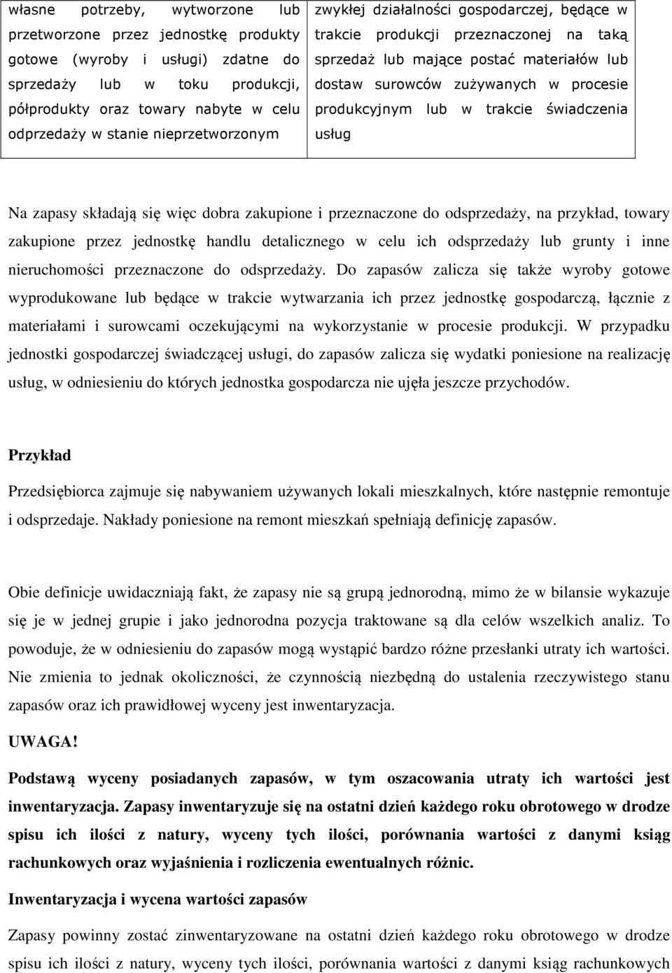 trakcie świadczenia usług Na zapasy składają się więc dobra zakupione i przeznaczone do odsprzedaży, na przykład, towary zakupione przez jednostkę handlu detalicznego w celu ich odsprzedaży lub