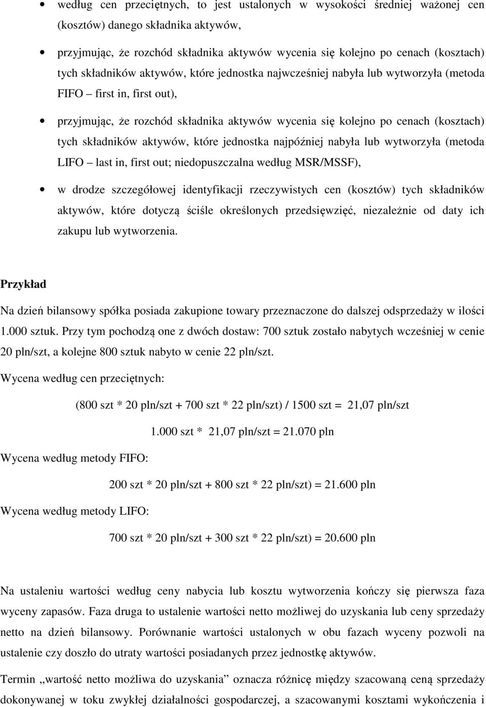 składników aktywów, które jednostka najpóźniej nabyła lub wytworzyła (metoda LIFO last in, first out; niedopuszczalna według MSR/MSSF), w drodze szczegółowej identyfikacji rzeczywistych cen (kosztów)