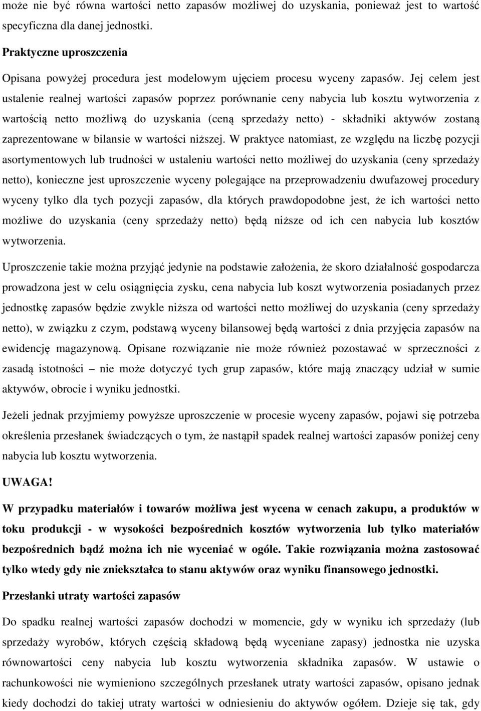 Jej celem jest ustalenie realnej wartości zapasów poprzez porównanie ceny nabycia lub kosztu wytworzenia z wartością netto możliwą do uzyskania (ceną sprzedaży netto) - składniki aktywów zostaną