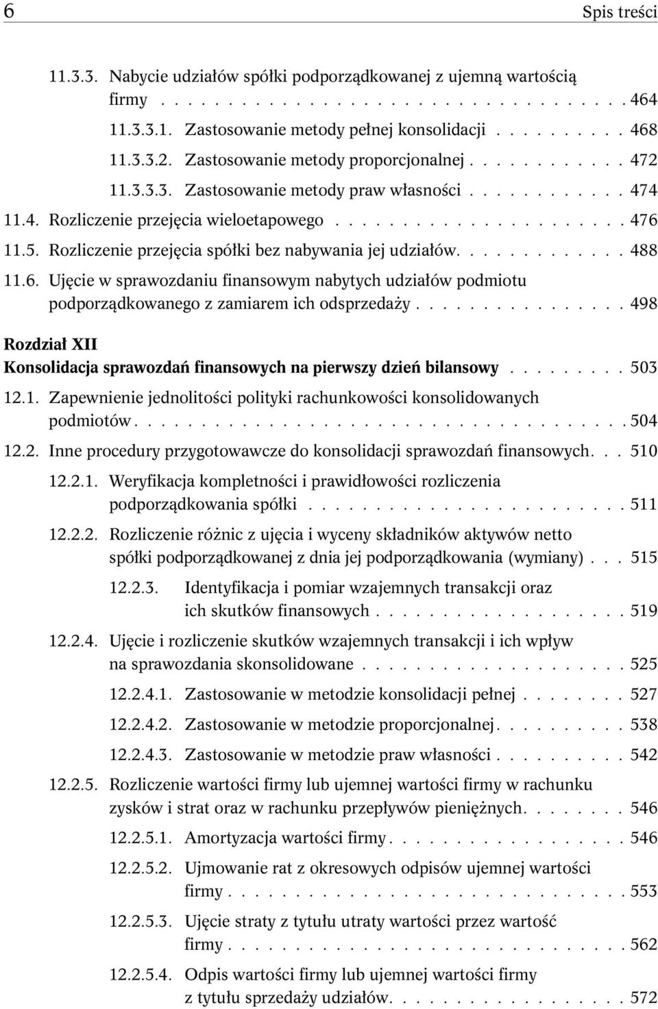 Rozliczenie przejęcia spółki bez nabywania jej udziałów............. 488 11.6. Ujęcie w sprawozdaniu finansowym nabytych udziałów podmiotu podporządkowanego z zamiarem ich odsprzedaży.