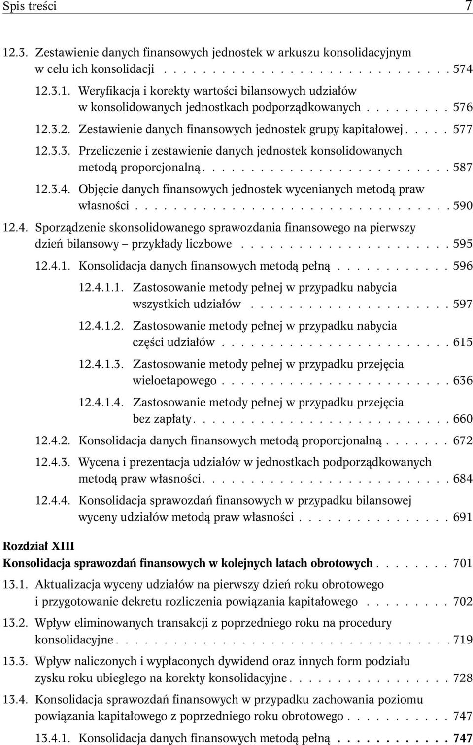 3.4. Objęcie danych finansowych jednostek wycenianych metodą praw własności................................. 590 12.4. Sporządzenie skonsolidowanego sprawozdania finansowego na pierwszy dzień bilansowy przykłady liczbowe.